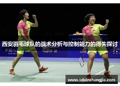 西安羽毛球队的战术分析与控制能力的得失探讨