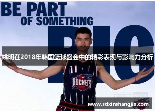 姚明在2018年韩国篮球盛会中的精彩表现与影响力分析