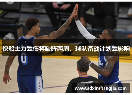 快船主力受伤将缺阵两周，球队备战计划受影响