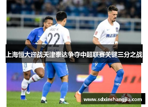 上海恒大迎战天津泰达争夺中超联赛关键三分之战
