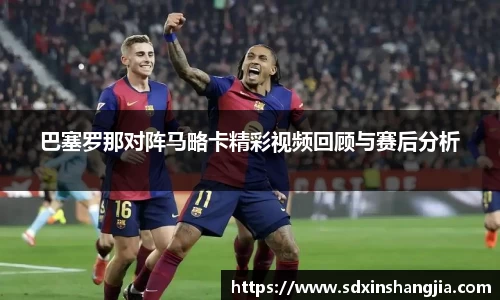 谈球吧巴塞罗那对阵马略卡精彩视频回顾与赛后分析