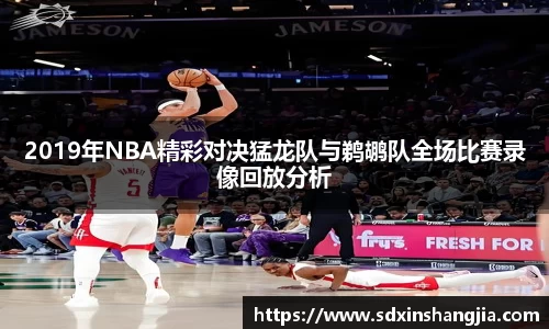 谈球吧2019年NBA精彩对决猛龙队与鹈鹕队全场比赛录像回放分析