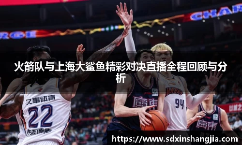 谈球吧火箭队与上海大鲨鱼精彩对决直播全程回顾与分析