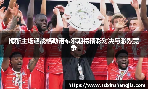 谈球吧梅斯主场迎战格勒诺布尔期待精彩对决与激烈竞争